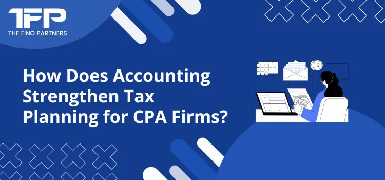 How Does Accounting Strengthen Tax Planning for CPA Firms?